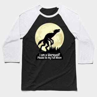 I am a Werewolf Please be my Full Moon Baseball T-Shirt